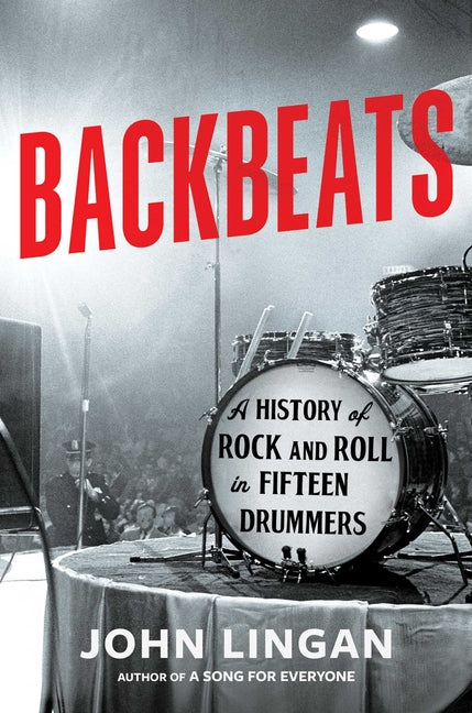 Backbeats: A History of Rock and Roll in Fifteen Drummers -- John Lingan, Hardcover