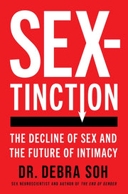 Sextinction: The Decline of Sex and the Future of Intimacy by Soh, Debra