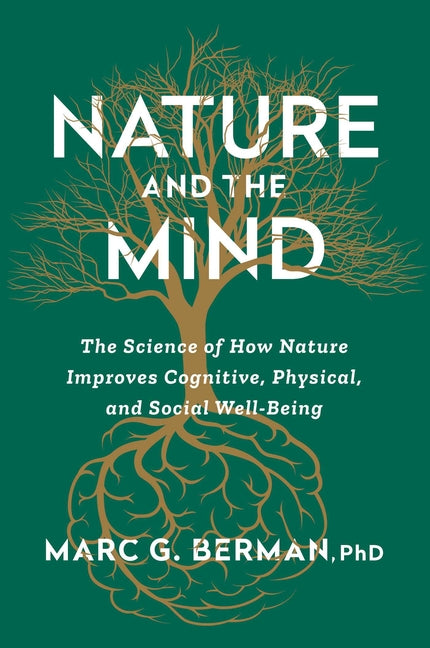 Nature and the Mind: The Science of How Nature Improves Cognitive, Physical, and Social Well-Being -- Marc Berman, Paperback