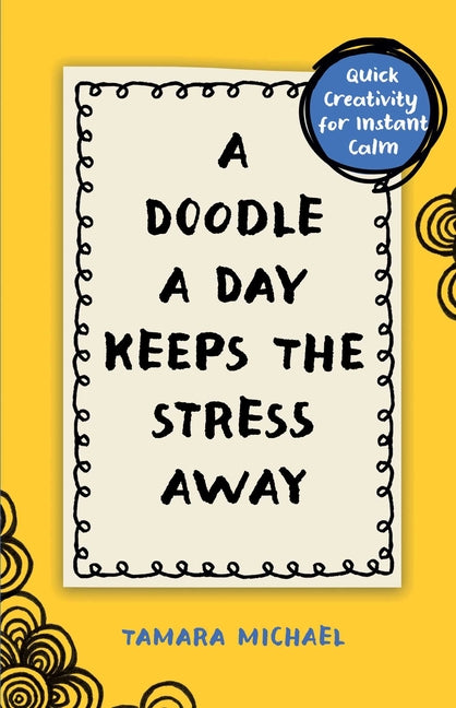A Doodle a Day Keeps the Stress Away: Quick Creativity for Instant Calm -- Tamara Michael, Paperback