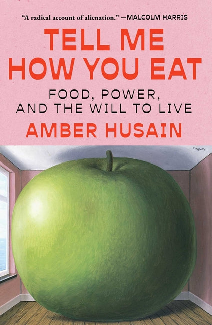 Tell Me How You Eat: Food, Power, and the Will to Live -- Amber Husain, Hardcover