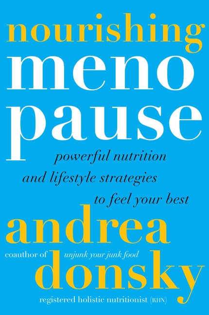 Nourishing Menopause: Powerful Nutrition and Lifestyle Strategies to Feel Your Best -- Andrea Donsky, Hardcover
