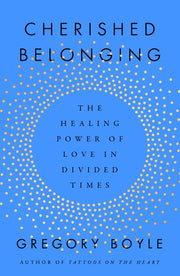 Cherished Belonging: The Healing Power of Love in Divided Times by Boyle, Gregory