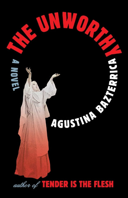The Unworthy -- Agustina Bazterrica, Hardcover