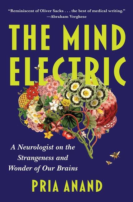 The Mind Electric: A Neurologist on the Strangeness and Wonder of Our Brains -- Pria Anand, Hardcover