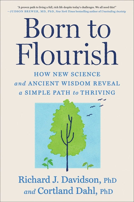 Born to Flourish: How New Science and Ancient Wisdom Reveal a Simple Path to Thriving -- Richard J. Davidson, Hardcover