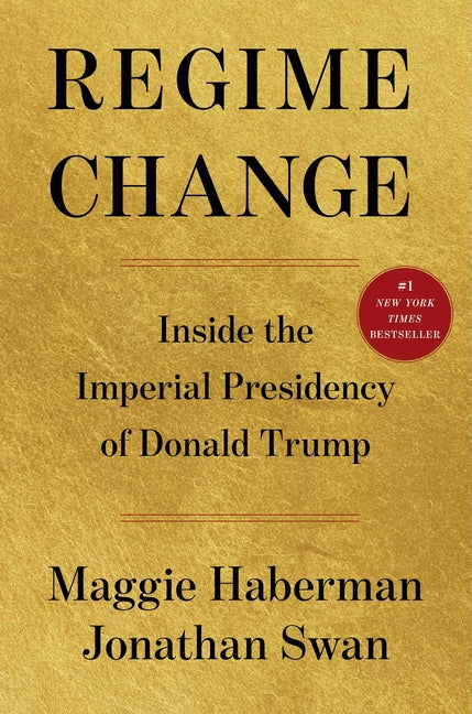 Regime Change: Inside the Imperial Presidency of Donald Trump -- Maggie Haberman, Hardcover