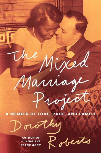 The Mixed Marriage Project: A Memoir of Love, Race, and Family -- Dorothy Roberts, Hardcover