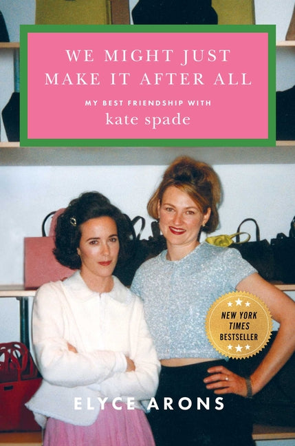 We Might Just Make It After All: My Best Friendship with Kate Spade by Arons, Elyce