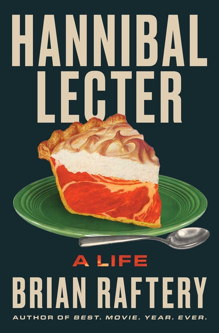 Hannibal Lecter: A Life -- Brian Raftery, Hardcover