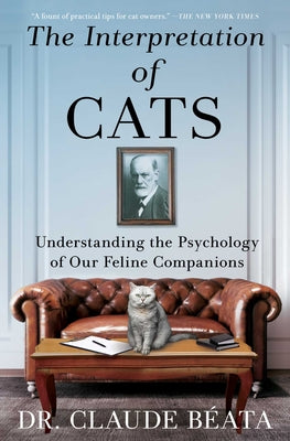 The Interpretation of Cats: Understanding the Psychology of Our Feline Companions by Béata, Claude