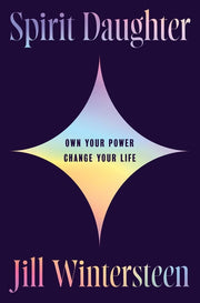 Spirit Daughter: Own Your Power, Change Your Life by Wintersteen, Jill