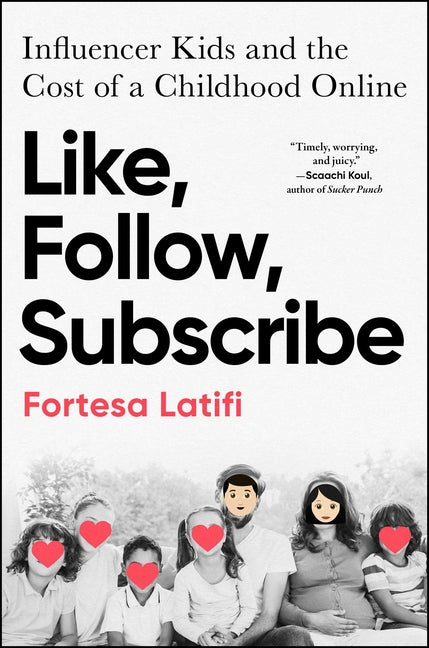 Like, Follow, Subscribe: Influencer Kids and the Cost of a Childhood Online -- Fortesa Latifi, Hardcover