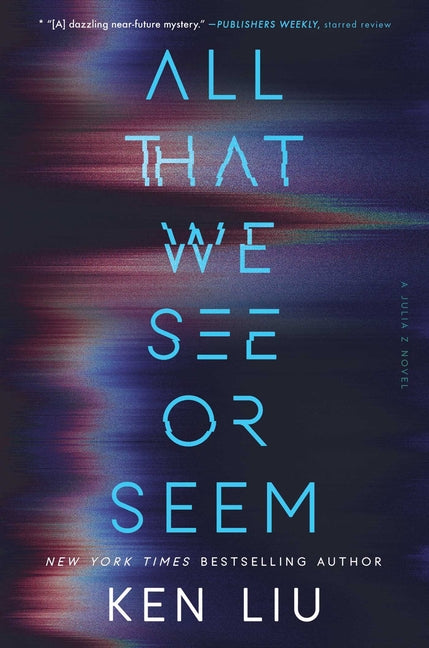 All That We See or Seem -- Ken Liu, Hardcover