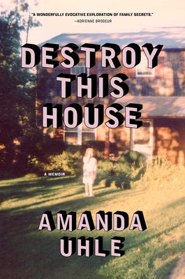 Destroy This House: A Memoir by Uhle, Amanda