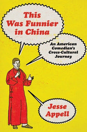 This Was Funnier in China: An American Comedian's Cross-Cultural Journey by Appell, Jesse