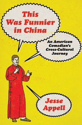 This Was Funnier in China: An American Comedian's Cross-Cultural Journey -- Jesse Appell, Hardcover
