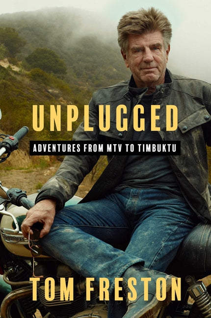Unplugged: Adventures from MTV to Timbuktu -- Tom Freston, Hardcover