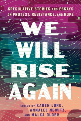 We Will Rise Again: Speculative Stories and Essays on Protest, Resistance, and Hope by Newitz, Annalee