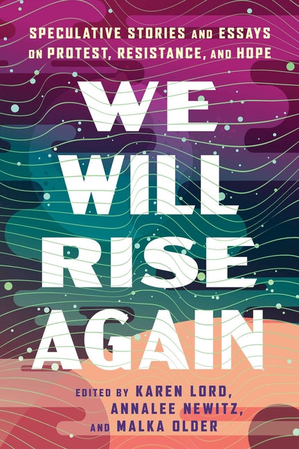 We Will Rise Again: Speculative Stories and Essays on Protest, Resistance, and Hope -- Malka Older, Paperback