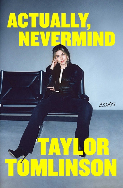 Actually, Nevermind: Essays -- Taylor Tomlinson, Hardcover