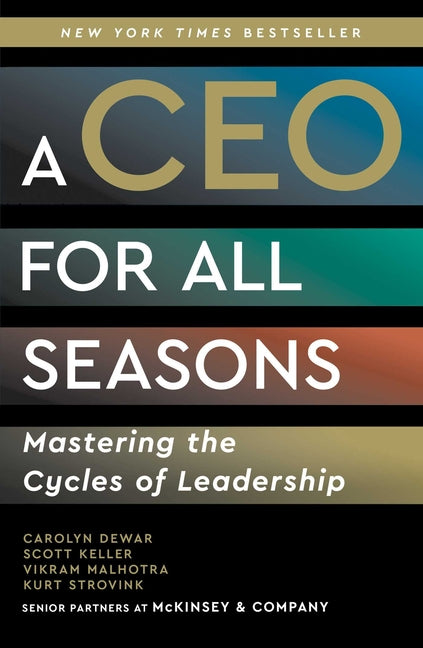 A CEO for All Seasons: Mastering the Cycles of Leadership by Dewar, Carolyn