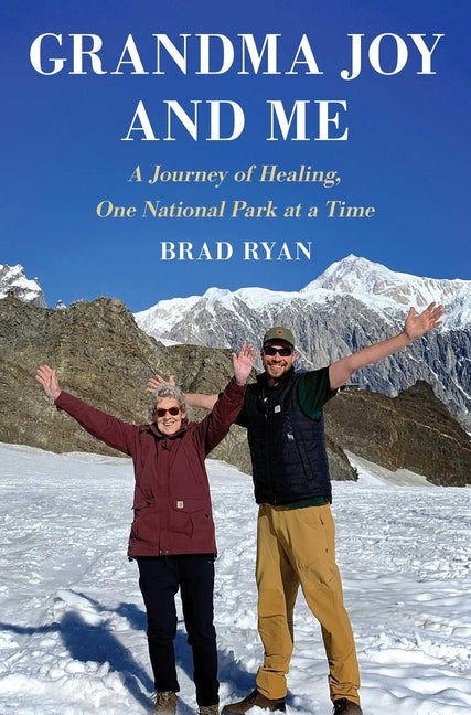 Grandma Joy and Me: A Journey of Healing, One National Park at a Time -- Brad Ryan, Hardcover
