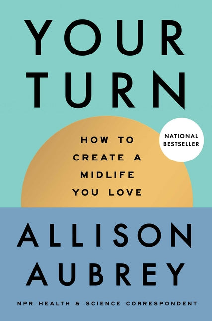 Your Turn: How to Create a Midlife You Love -- Allison Aubrey, Hardcover