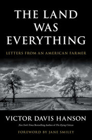 The Land Was Everything: Letters from an American Farmer by Hanson, Victor Davis