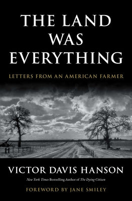 The Land Was Everything: Letters from an American Farmer by Hanson, Victor Davis