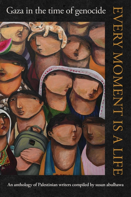 Every Moment Is a Life: Gaza in the Time of Genocide -- Susan Abulhawa, Paperback
