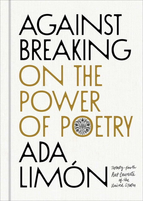 Against Breaking: On the Power of Poetry -- Ada Limón, Hardcover