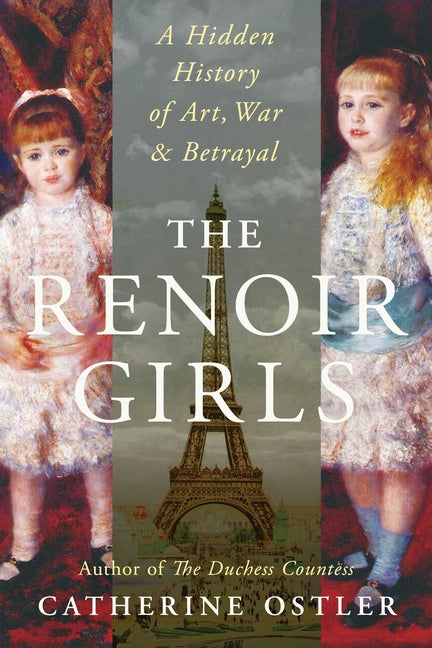 The Renoir Girls: A Hidden History of Art, War & Betrayal -- Catherine Ostler, Hardcover