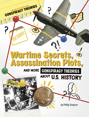 Wartime Secrets, Assassination Plots, and More Conspiracy Theories about U.S. History by Simpson, Phillip W.