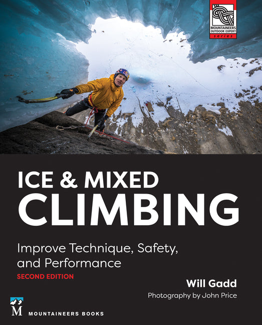 Ice & Mixed Climbing: Improve Technique, Safety, and Performance -- Will Gadd, Paperback