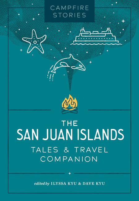 Campfire Stories: The San Juan Islands: Tales & Travel Companion -- Ilyssa Kyu, Paperback