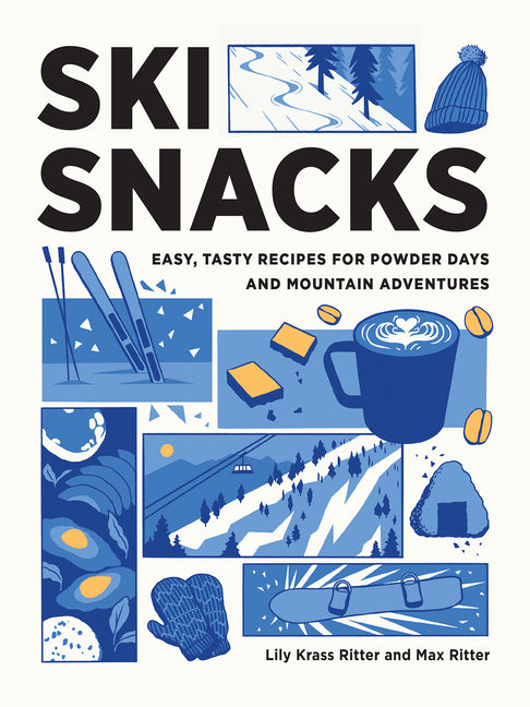 Ski Snacks: Easy, Tasty Recipes for Powder Days and Mountain Adventures -- Lily Ritter, Paperback