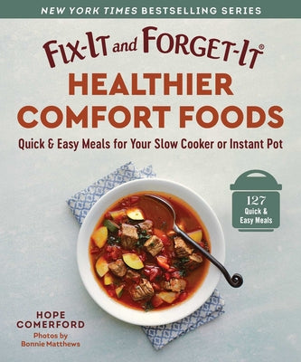 Fix-It and Forget-It Healthier Comfort Foods: Quick & Easy Meals for Your Slow Cooker or Instant Pot by Comerford, Hope