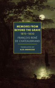Memoirs from Beyond the Grave: 1815-1830 by Chateaubriand, François-Réne