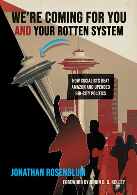 We're Coming for You and Your Rotten System: How Socialists Beat Amazon and Upended Big-City Politics by Rosenblum, Jonathan