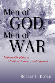 Men of God, Men of War: Military Chaplains as Ministers, Warriors, and Prisoners by Doyle, Robert C.