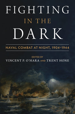 Fighting in the Dark: Naval Combat at Night: 1904-1944 by O'Hara, Vincent