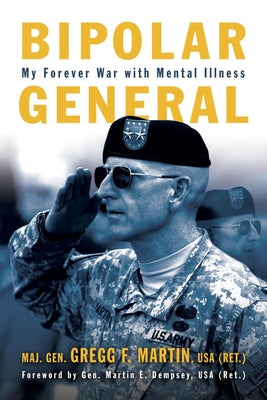 Bipolar General: My Forever War with Mental Illness -- Gregg F. Martin, Hardcover