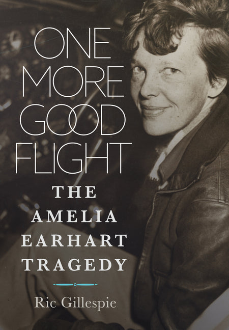 One More Good Flight: The Amelia Earhart Tragedy -- Richard E. Gillespie, Hardcover