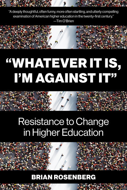 "Whatever It Is, I'm Against It": Resistance to Change in Higher Education -- Brian Rosenberg, Paperback