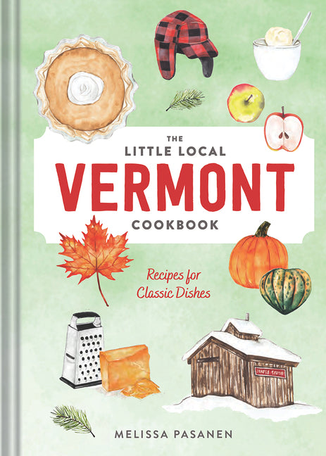 The Little Local Vermont Cookbook: Recipes for Classic Dishes -- Melissa Pasanen, Hardcover