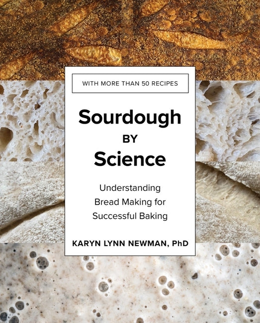 Sourdough by Science: Understanding Bread Making for Successful Baking -- Karyn Lynn Newman, Hardcover