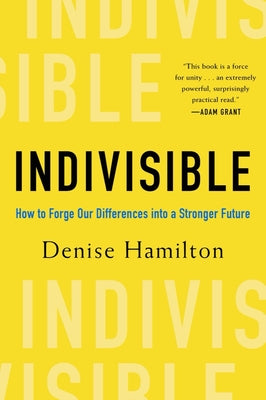 Indivisible: How to Forge Our Differences Into a Stronger Future by Hamilton, Denise