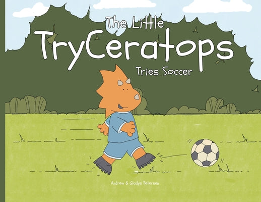 The Little TryCeratops Tries Soccer by Petersen, Andrew