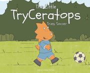 The Little TryCeratops Tries Soccer by Petersen, Andrew